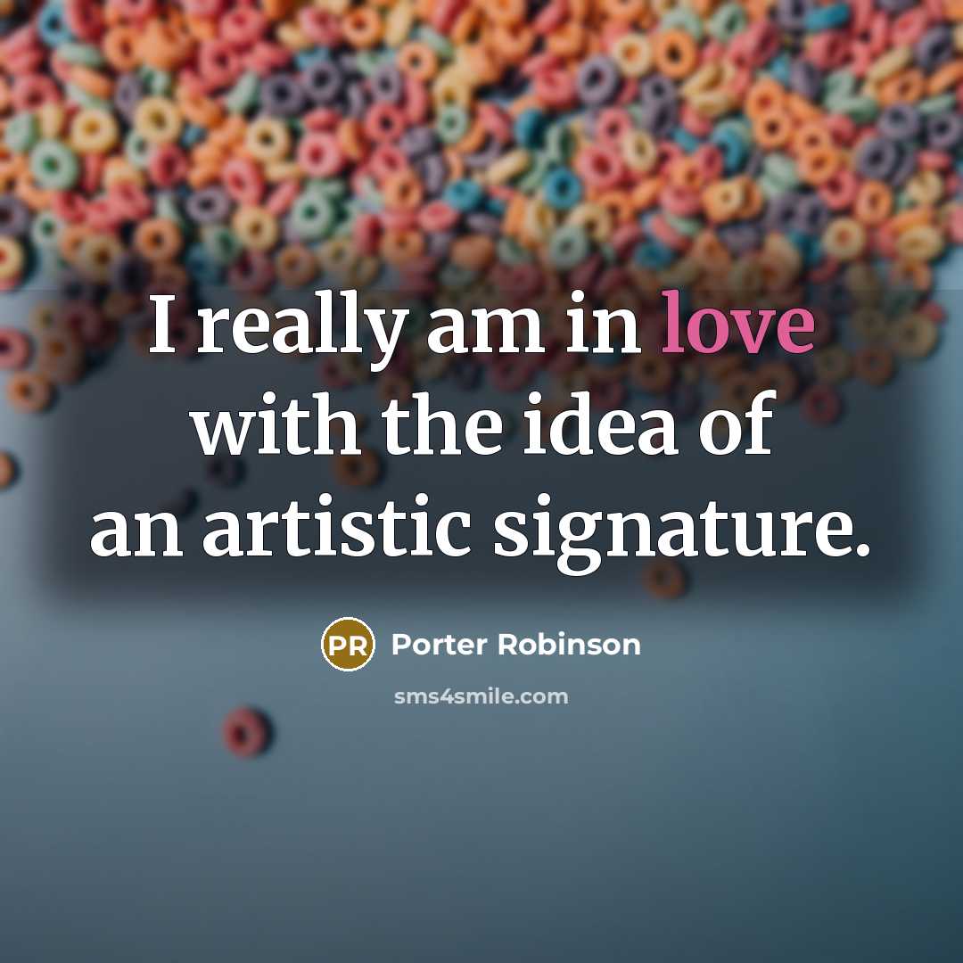 “I really am in love with the idea of an…” quote by Porter Robinson