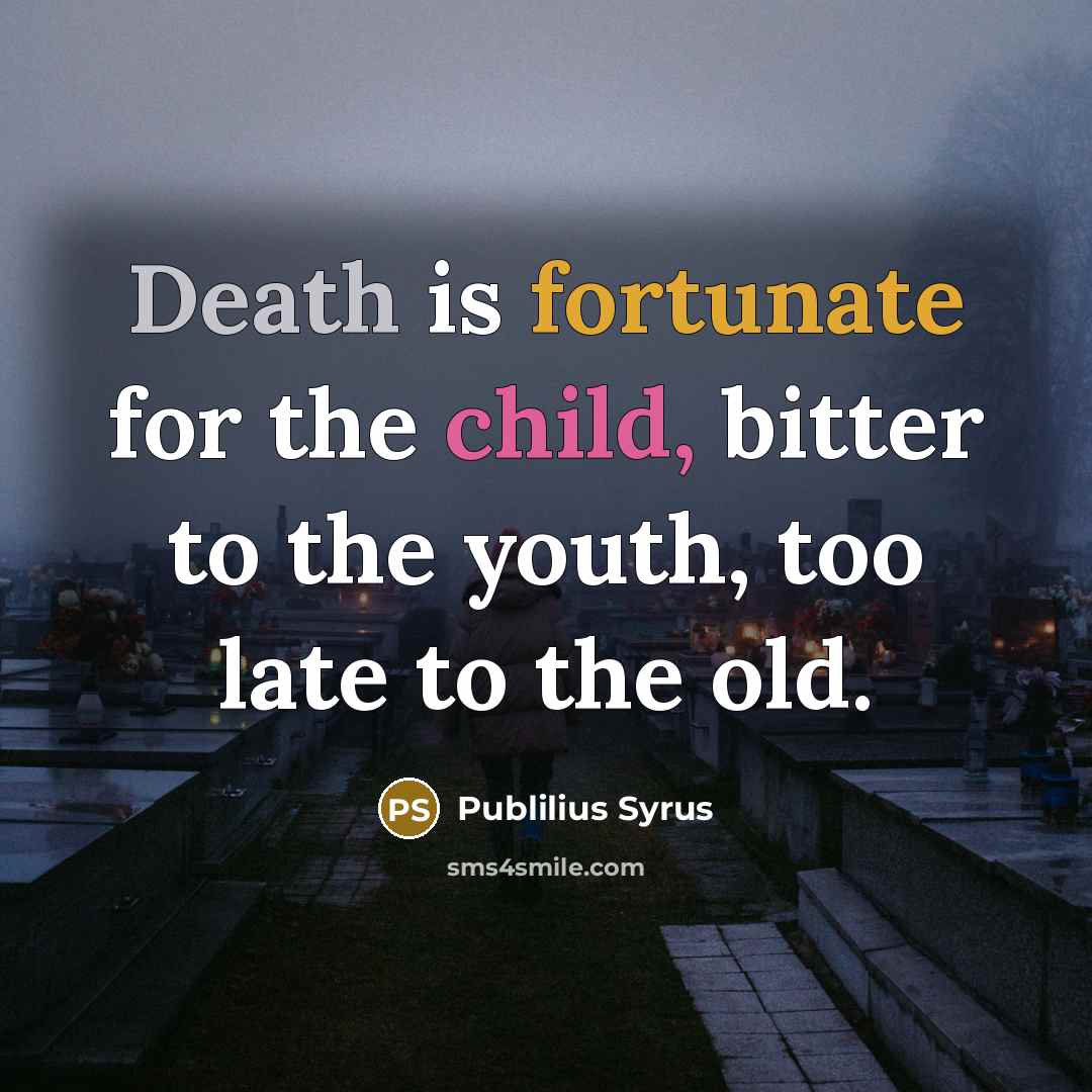 “Death is fortunate for the child, bitter to the youth,…” quote by Publilius Syrus