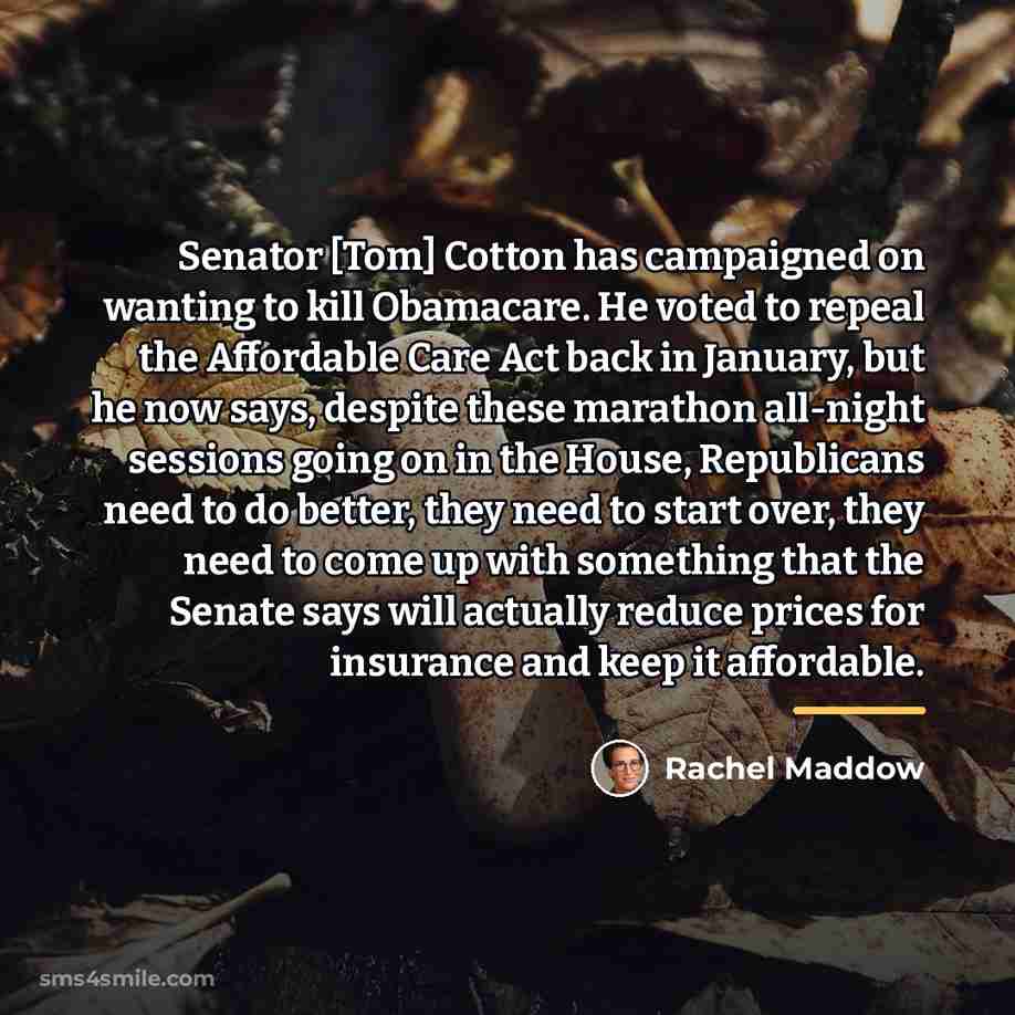 “Senator [Tom] Cotton has campaigned on wanting to kill Obamacare.…” quote by Rachel Maddow