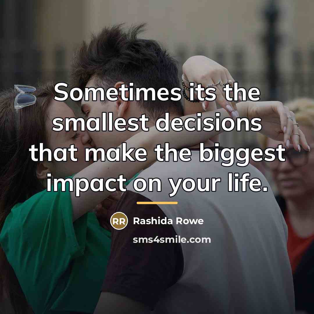 “Sometimes its the smallest decisions that make the biggest impact…” quote by Rashida Rowe