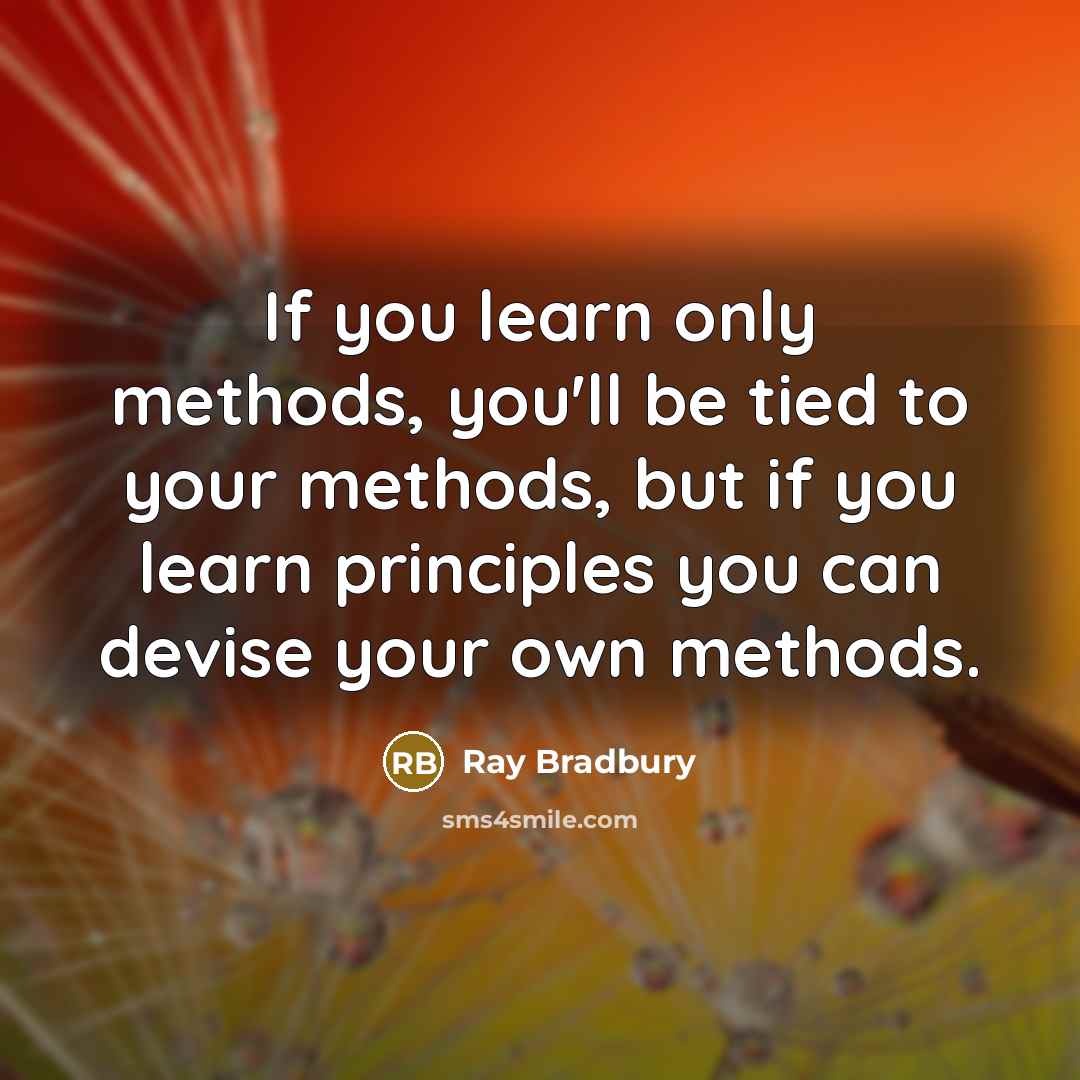 “If you learn only methods, you'll be tied to your…” quote by Ray Bradbury