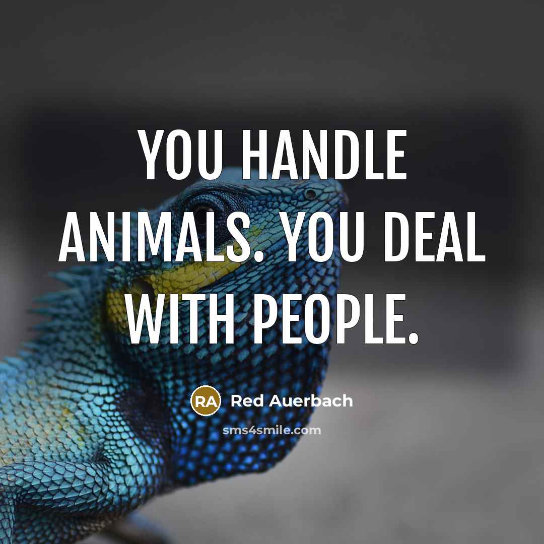 “You handle animals. You deal with people.…” quote by Red Auerbach