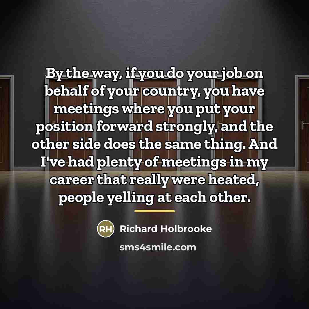 “By the way, if you do your job on behalf…” quote by Richard Holbrooke