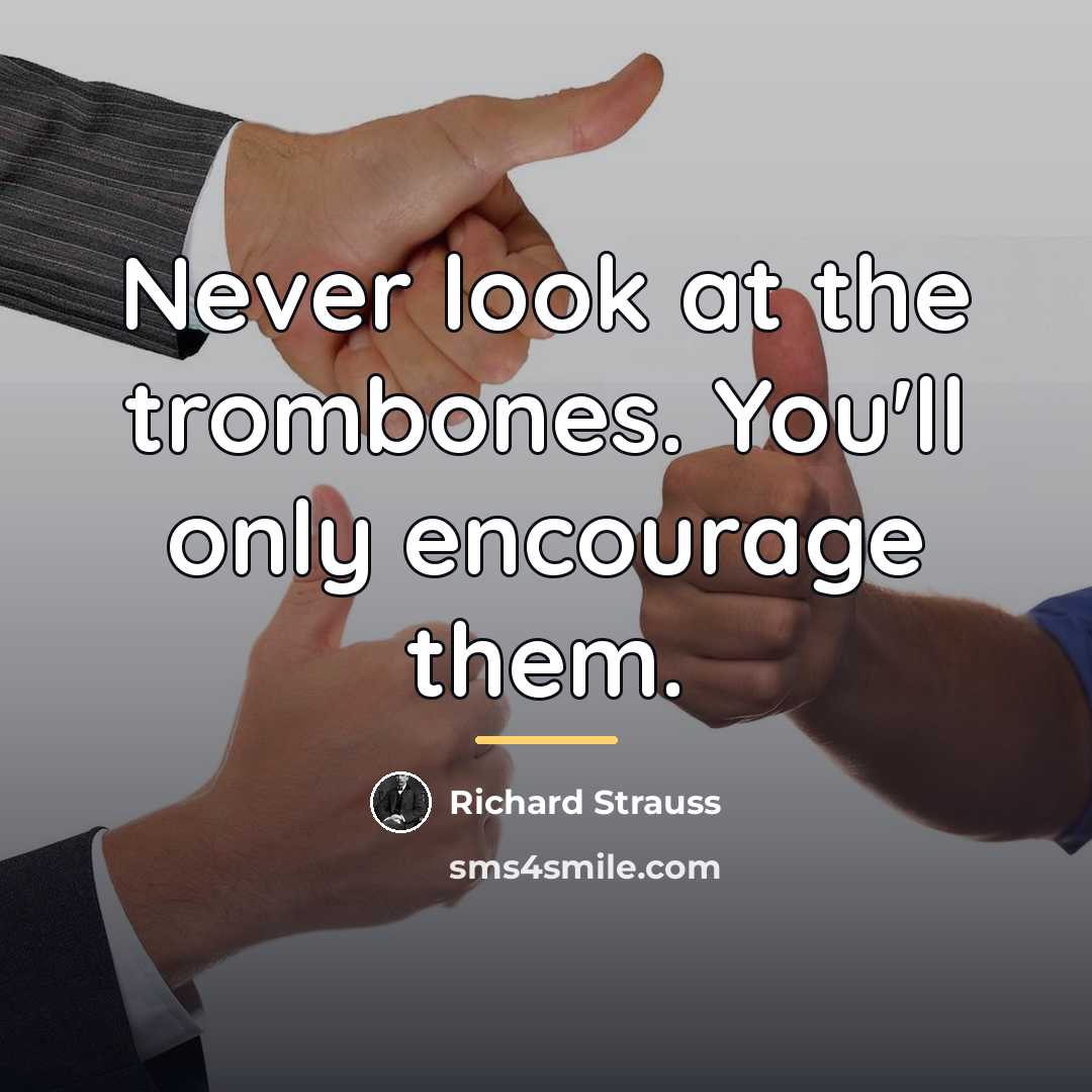 “Never look at the trombones. You'll only encourage them.…” quote by Richard Strauss