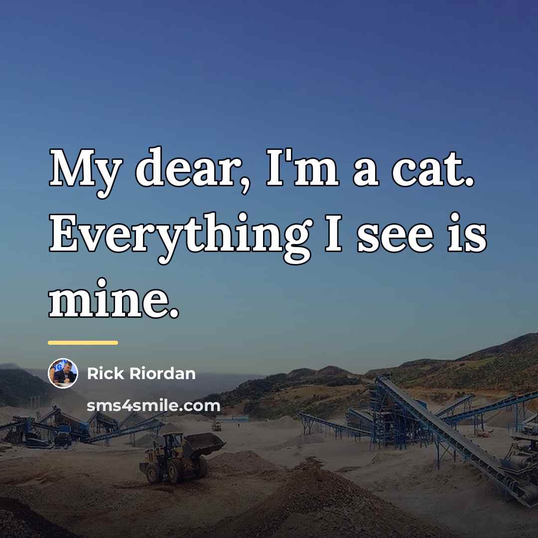 “My dear, I'm a cat. Everything I see is mine.…” quote by Rick Riordan