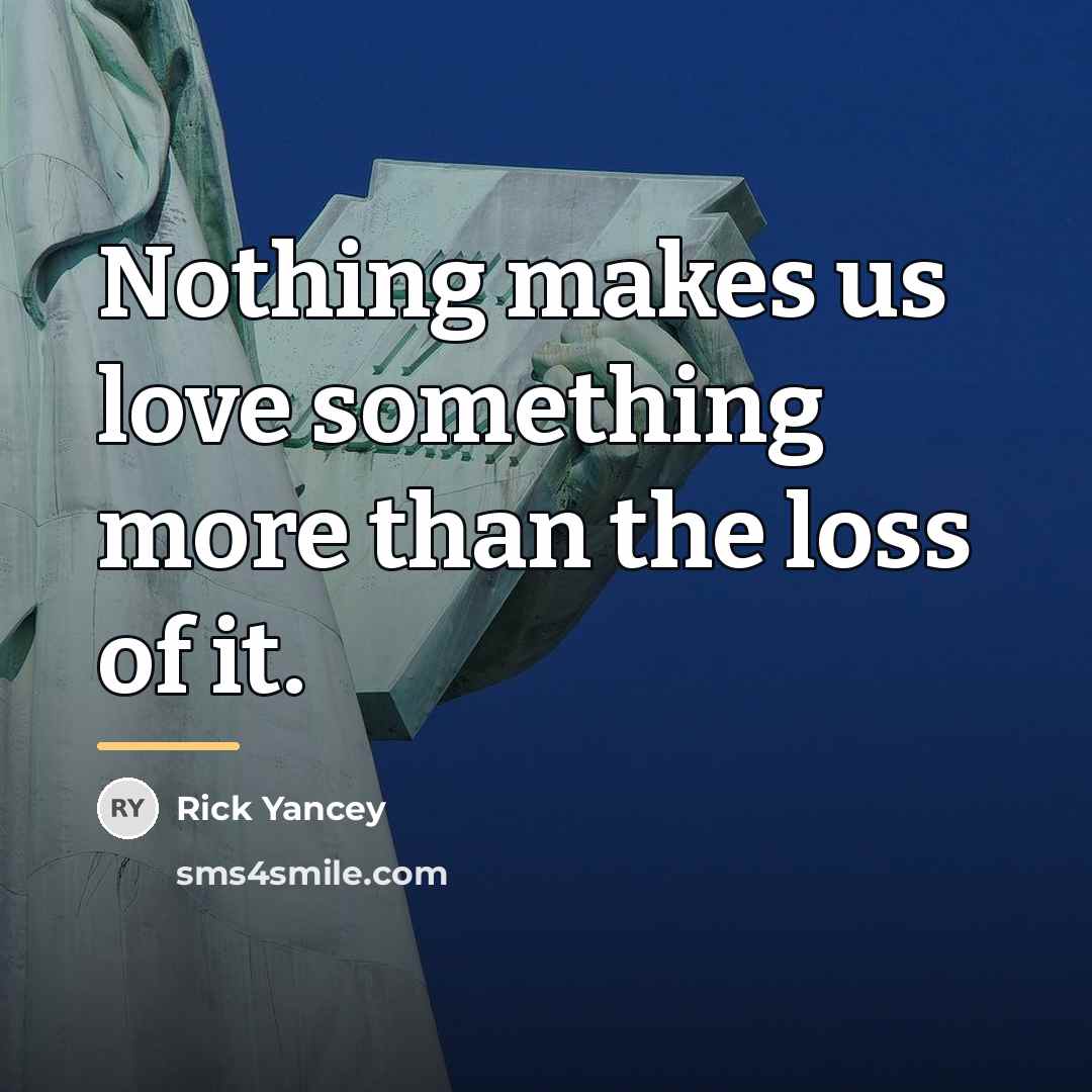 “Nothing makes us love something more than the loss of…” quote by Rick Yancey