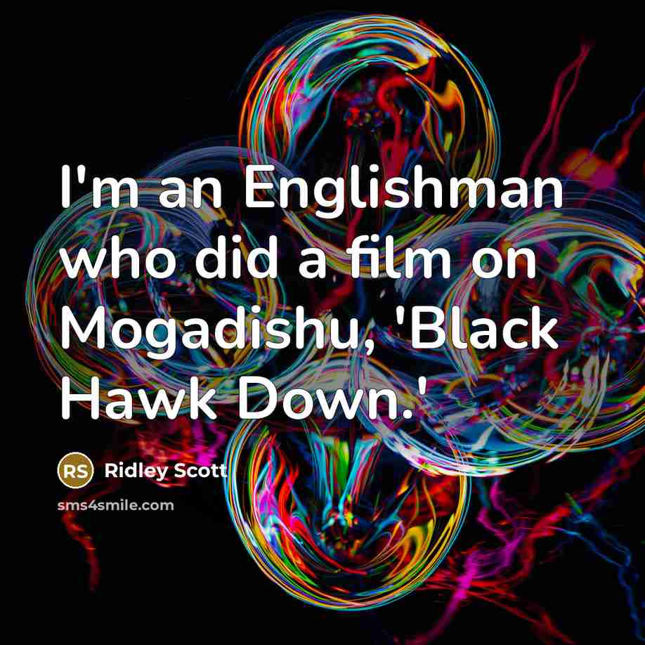 “I'm an Englishman who did a film on Mogadishu, 'Black…” quote by Ridley Scott
