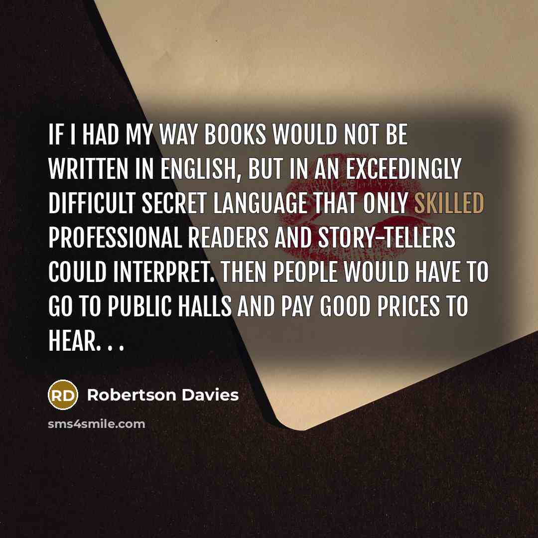 “If I had my way books would not be written…” quote by Robertson Davies