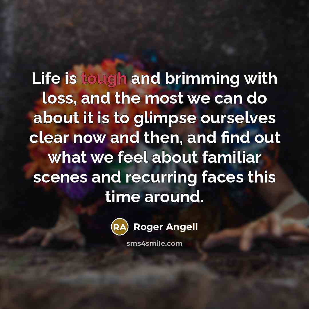 “Life is tough and brimming with loss, and the most…” quote by Roger Angell