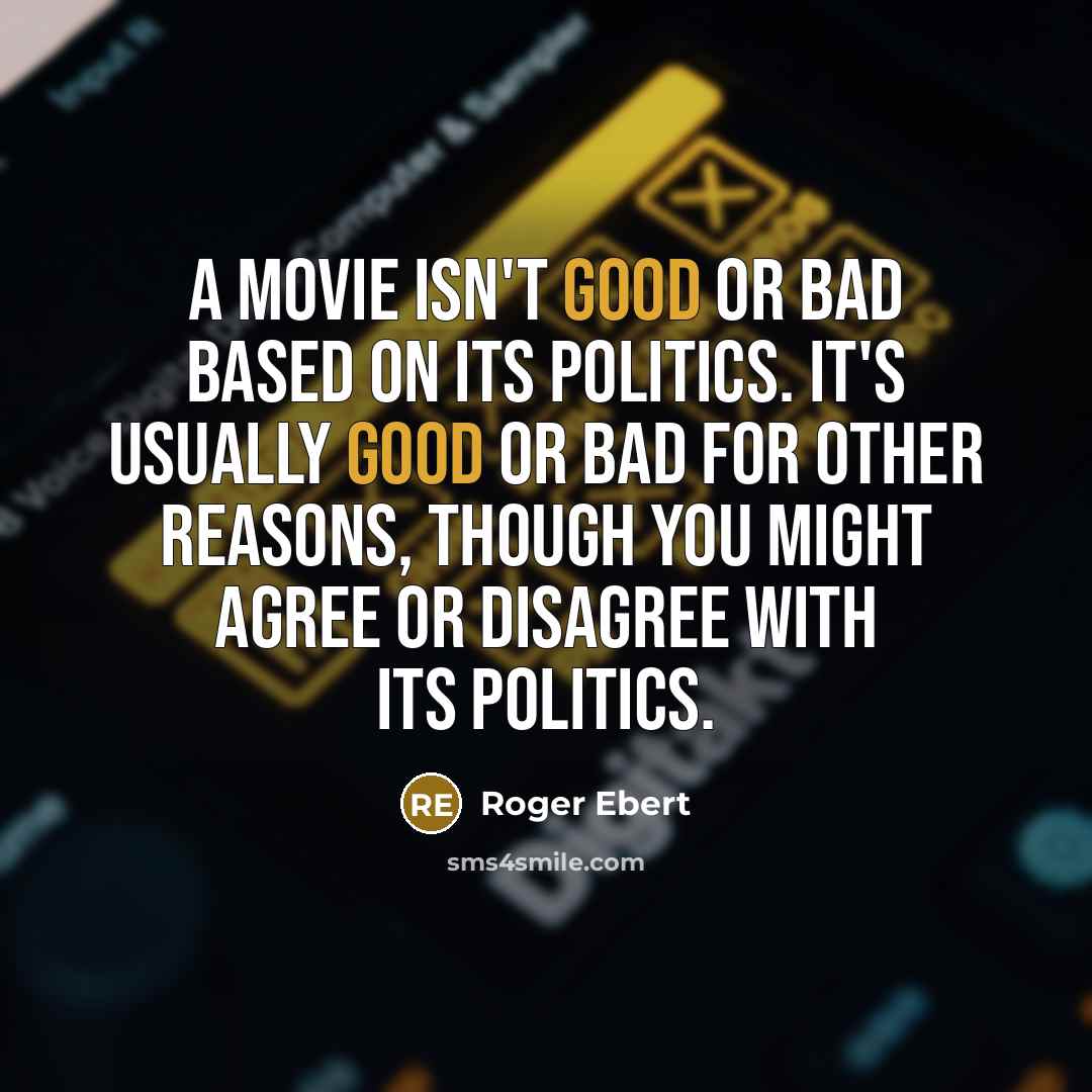 “A movie isn't good or bad based on its politics.…” quote by Roger Ebert