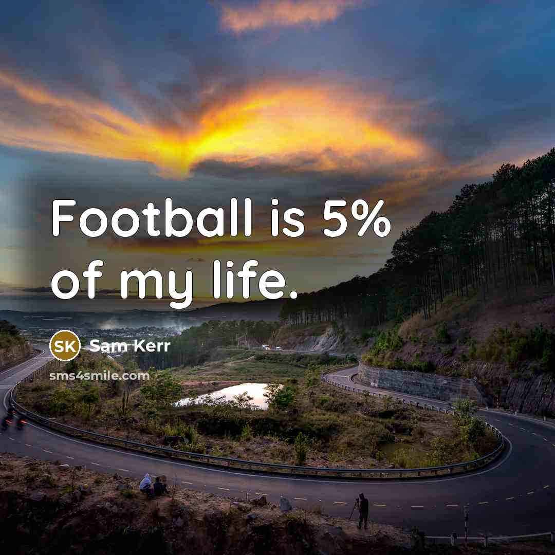 “Football is 5% of my life.…” quote by Sam Kerr