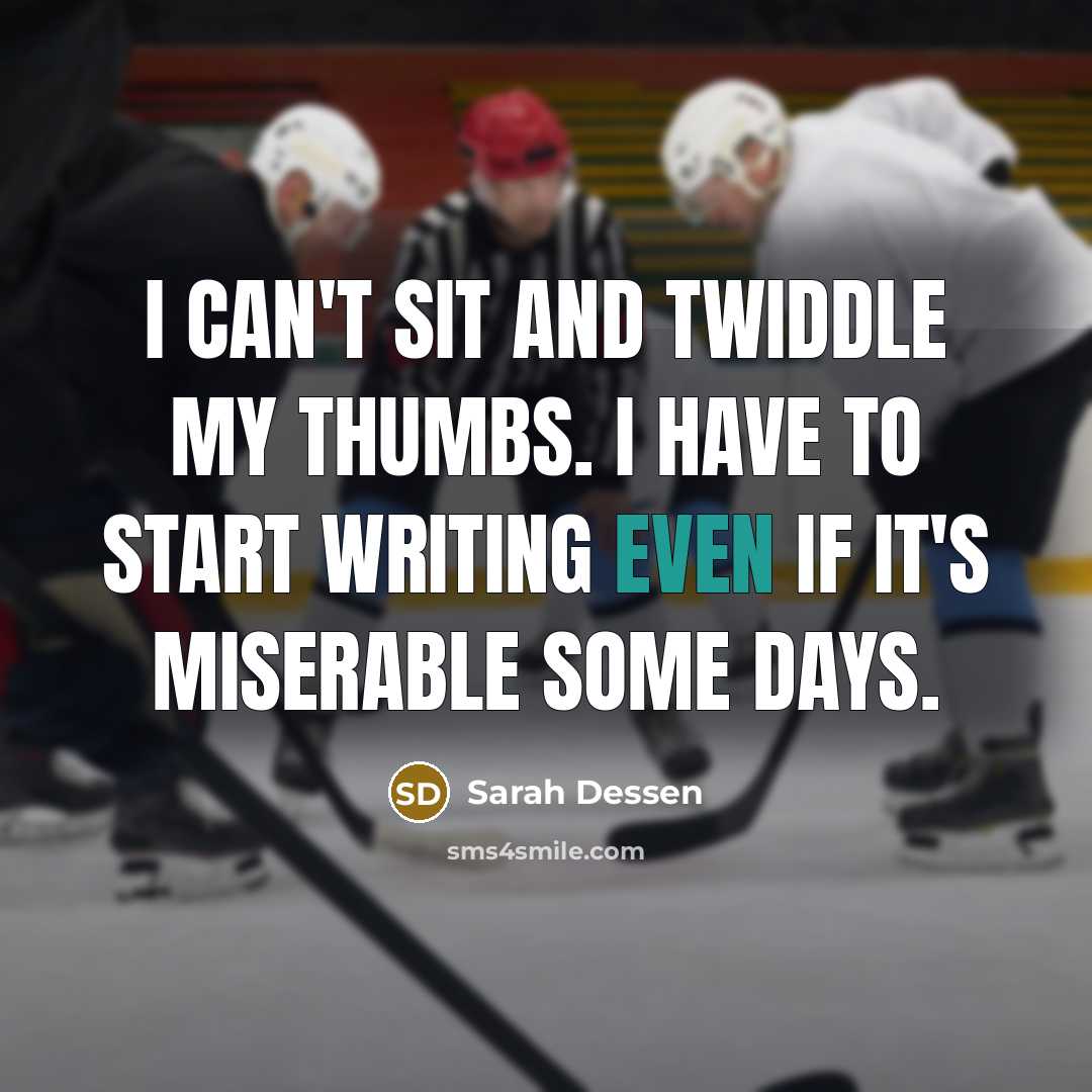 “I can't sit and twiddle my thumbs. I have to…” quote by Sarah Dessen