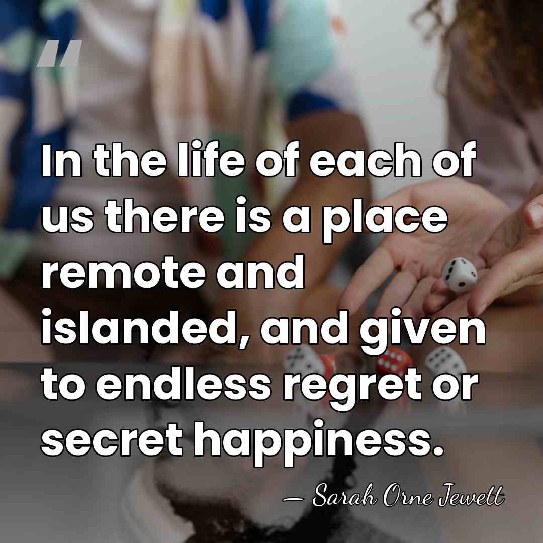 In the life of each of us there is a place remote&hellip; - Sarah Orne Jewett