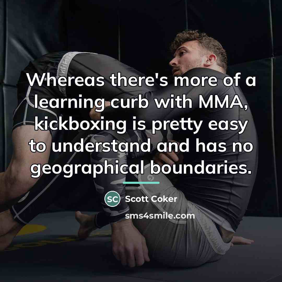 “Whereas there's more of a learning curb with MMA, kickboxing…” quote by Scott Coker