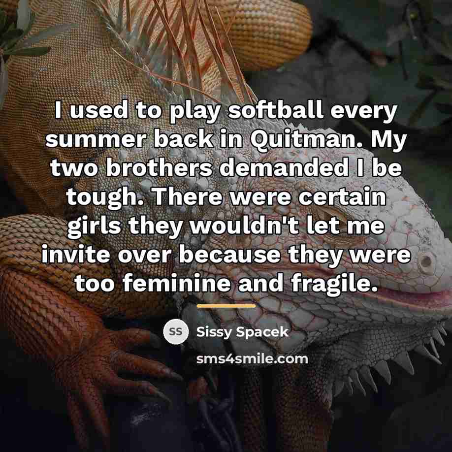 “I used to play softball every summer back in Quitman.…” quote by Sissy Spacek