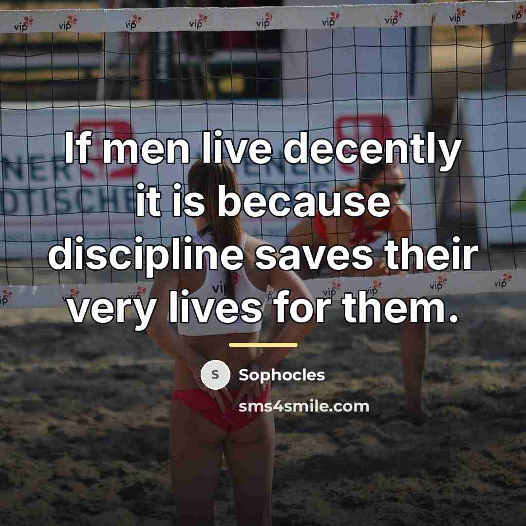 “If men live decently it is because discipline saves their…” quote by Sophocles