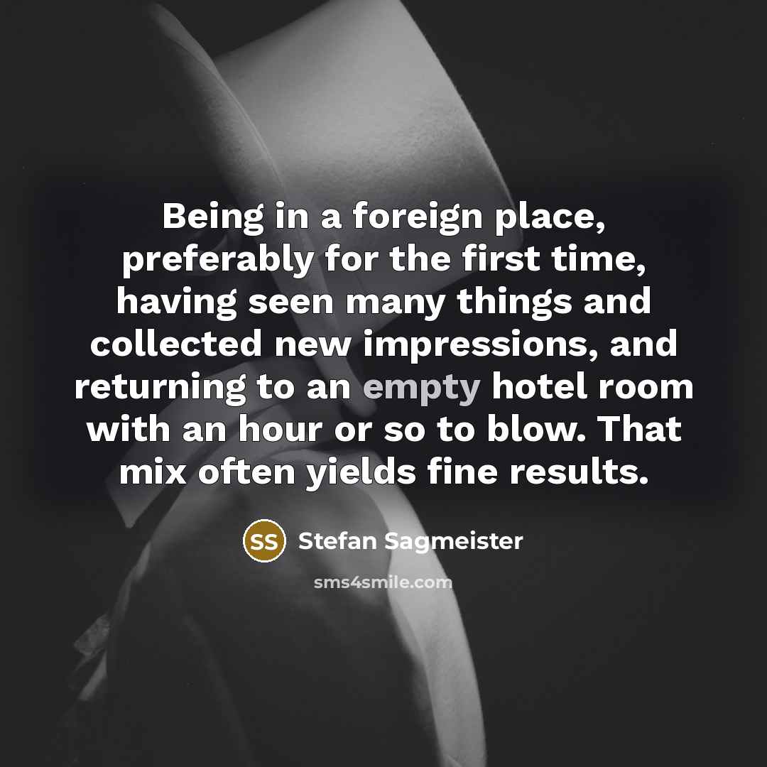 “Being in a foreign place, preferably for the first time,…” quote by Stefan Sagmeister