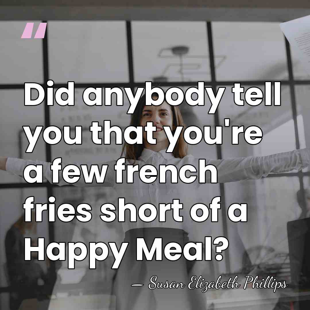 Did anybody tell you that you're a few french fries short of&hellip; - Susan Elizabeth Phillips