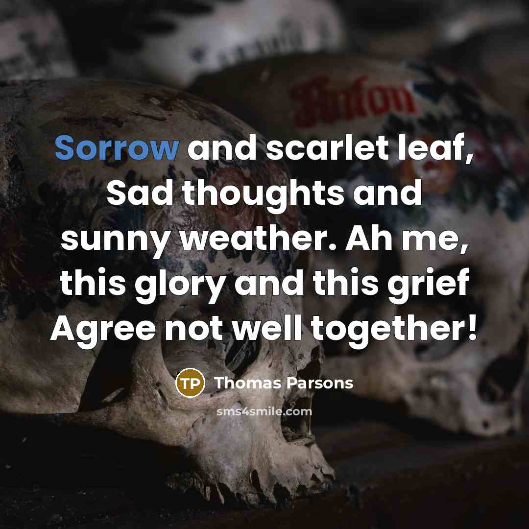 “Sorrow and scarlet leaf, Sad thoughts and sunny weather. Ah…” quote by Thomas Parsons