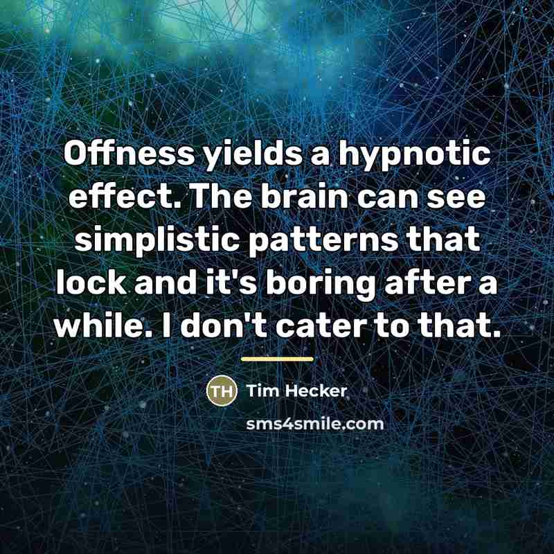 “Offness yields a hypnotic effect. The brain can see simplistic…” quote by Tim Hecker