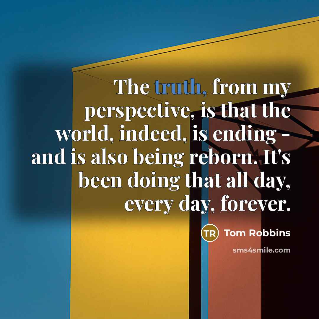 “The truth, from my perspective, is that the world, indeed,…” quote by Tom Robbins