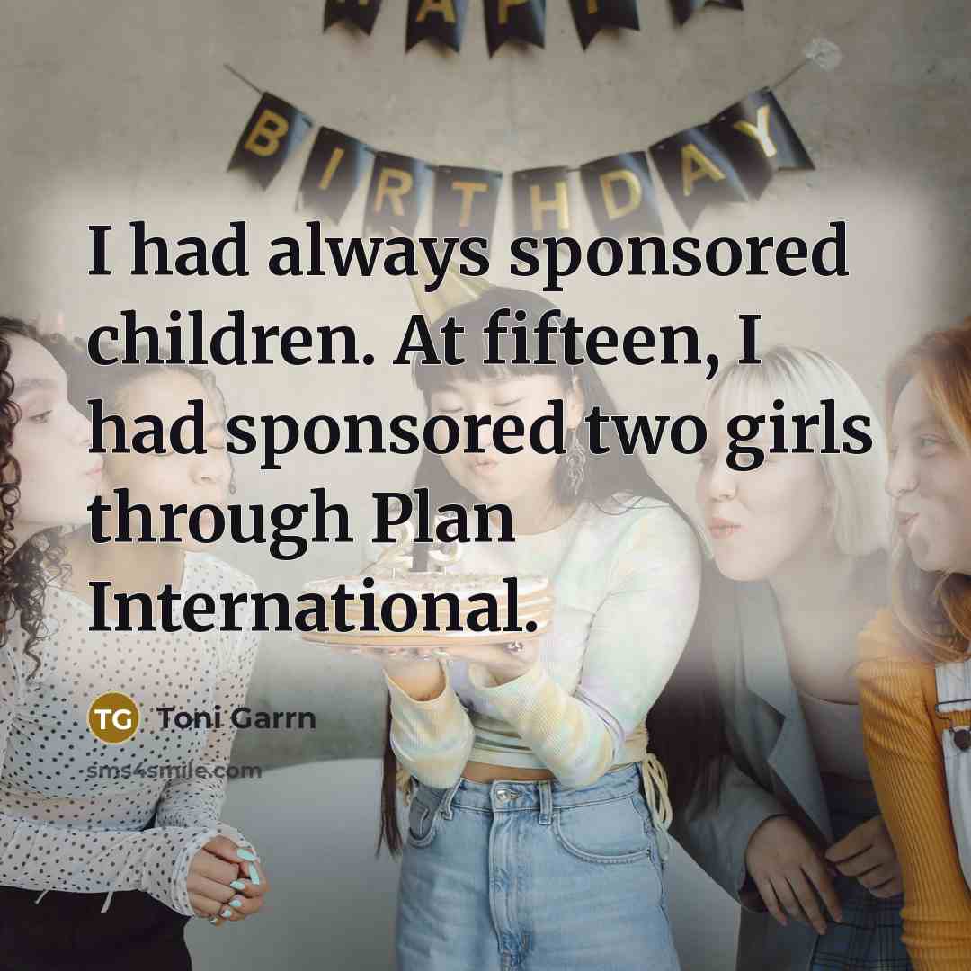 “I had always sponsored children. At fifteen, I had sponsored…” quote by Toni Garrn