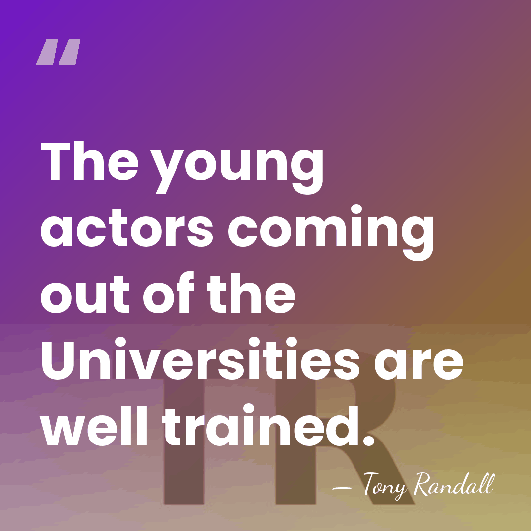 The young actors coming out of the Universities are well trained. - Tony Randall