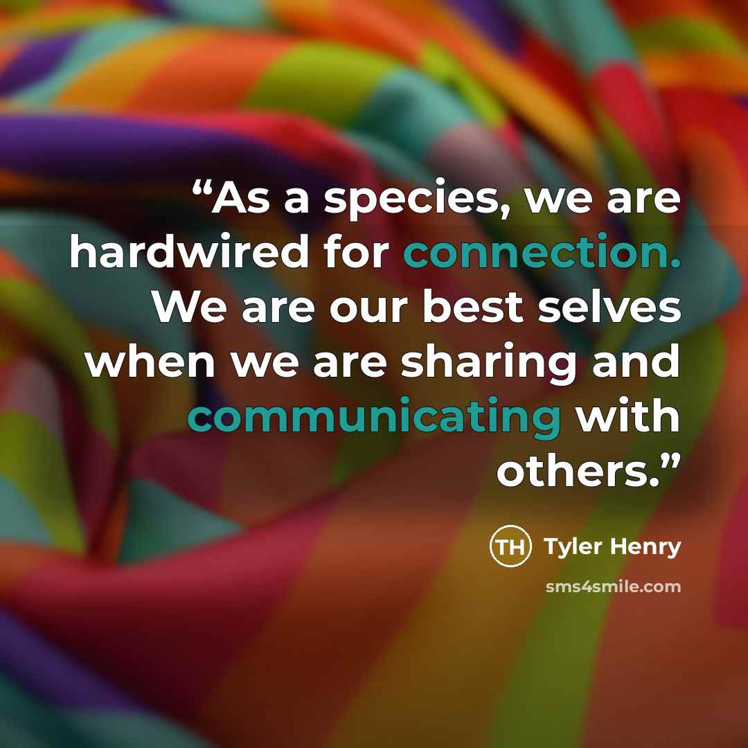 “As a species, we are hardwired for connection. We are our best selves when we are sharing and communicating with others.” quote by Tyler Henry