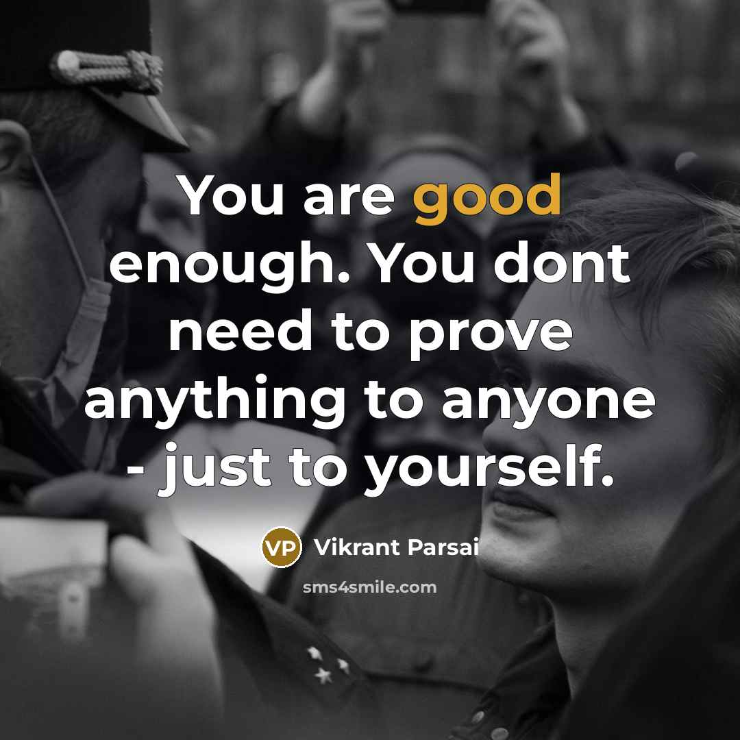 “You are good enough. You dont need to prove anything…” quote by Vikrant Parsai