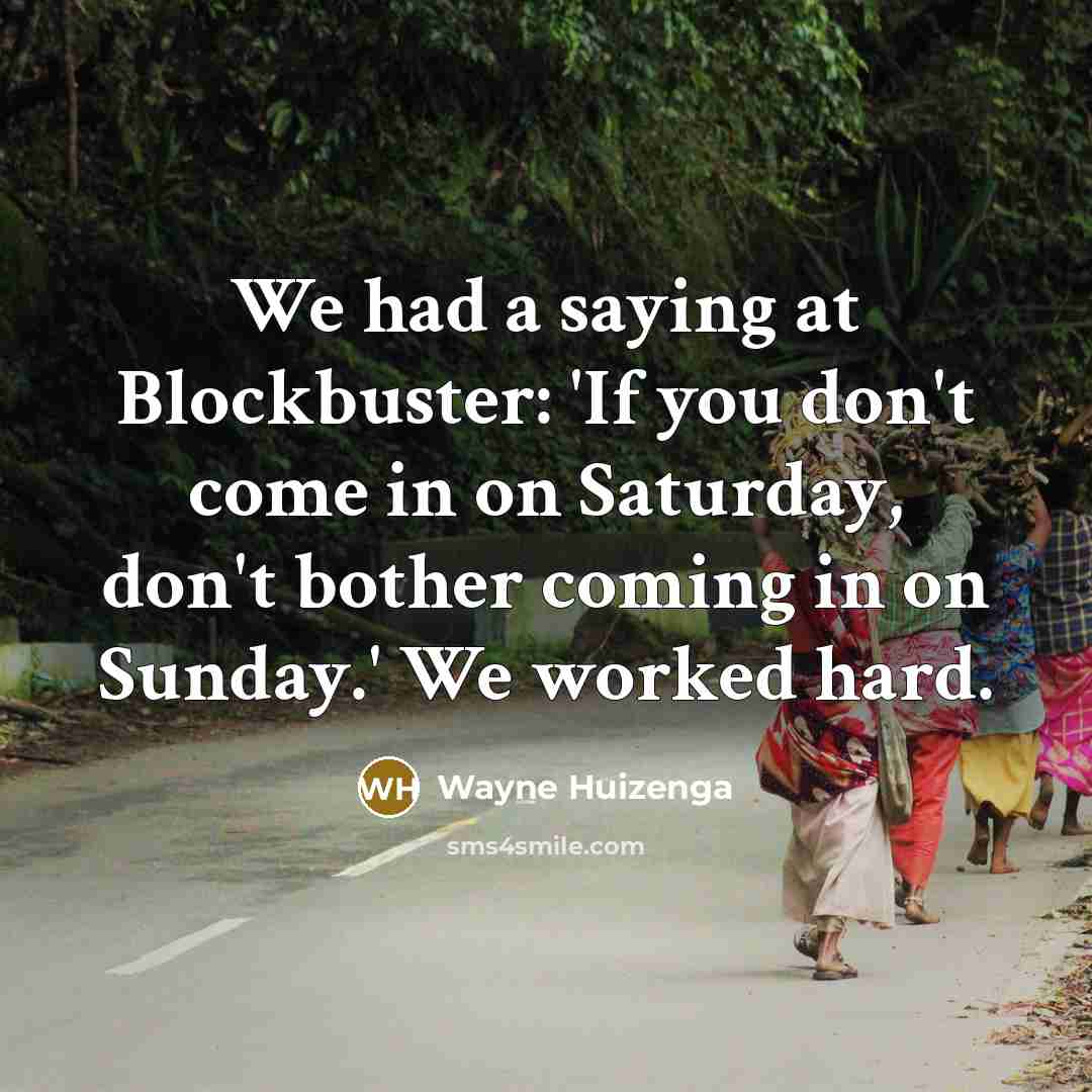 “We had a saying at Blockbuster: 'If you don't come…” quote by Wayne Huizenga