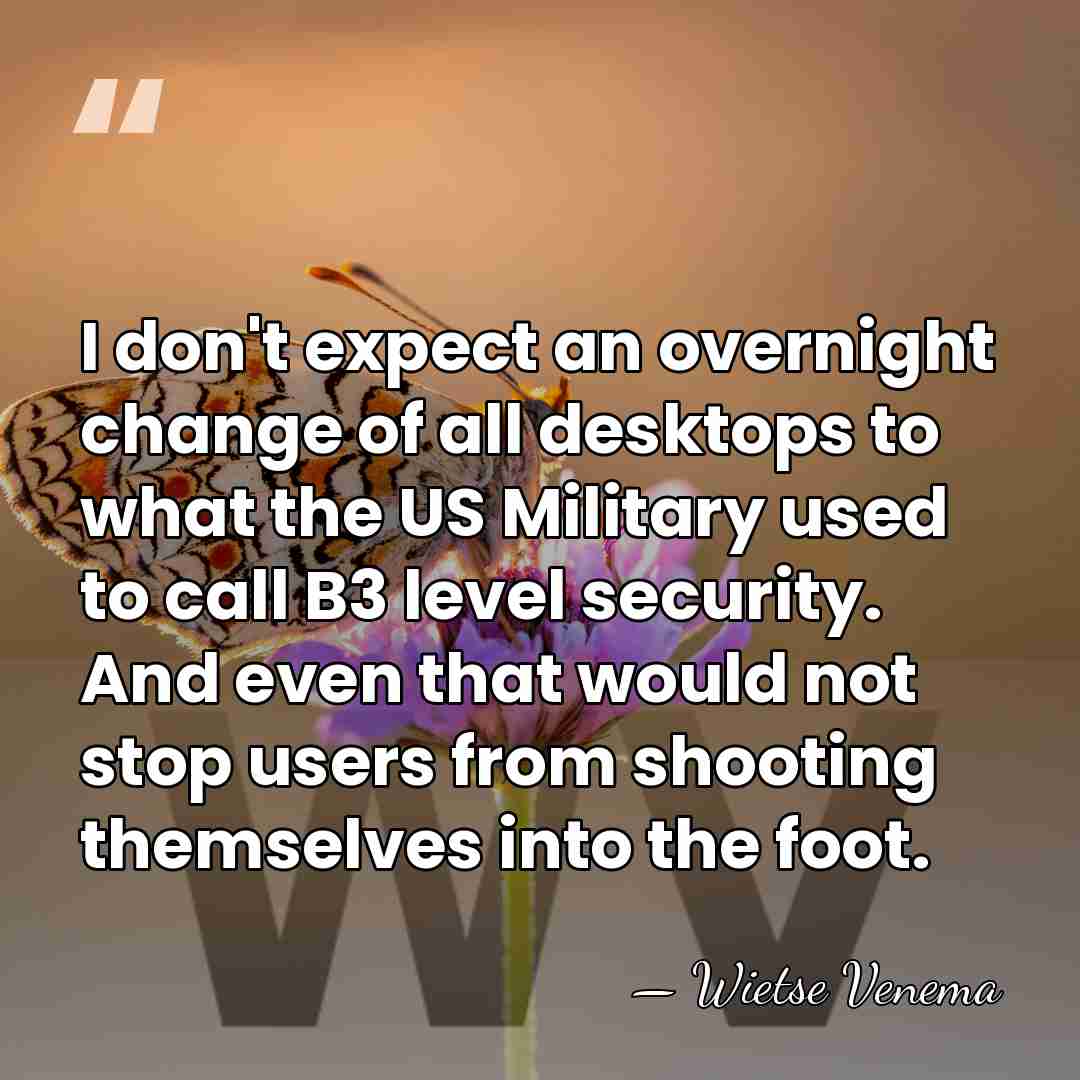 I don't expect an overnight change of all desktops to what the&hellip; - Wietse Venema