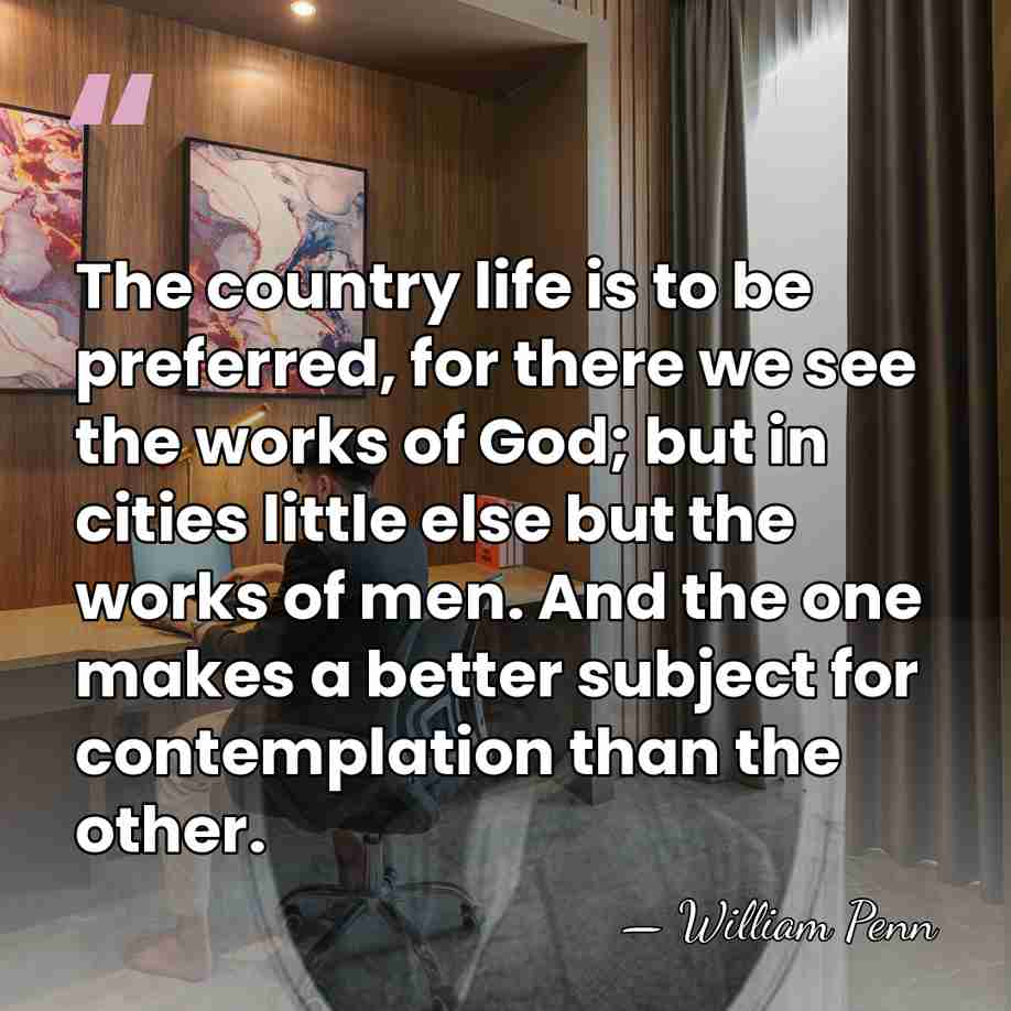 The country life is to be preferred, for there we see the&hellip; - William Penn