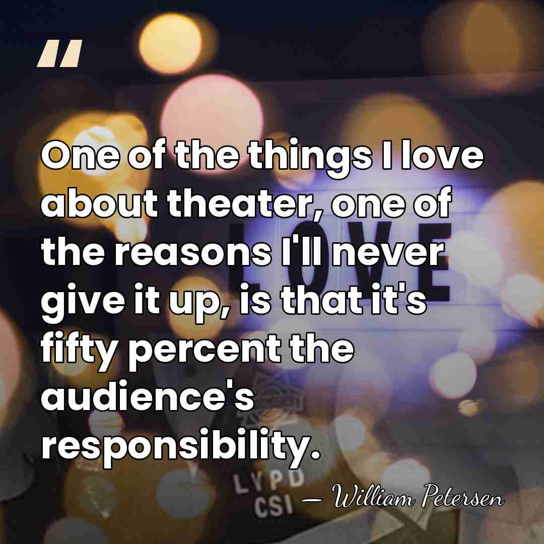 One of the things I love about theater, one of the reasons&hellip; - William Petersen