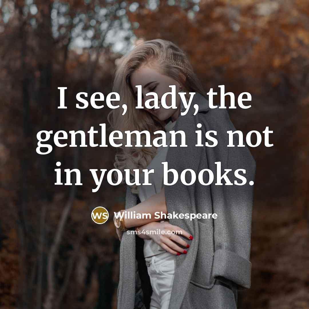 “I see, lady, the gentleman is not in your books.…” quote by William Shakespeare