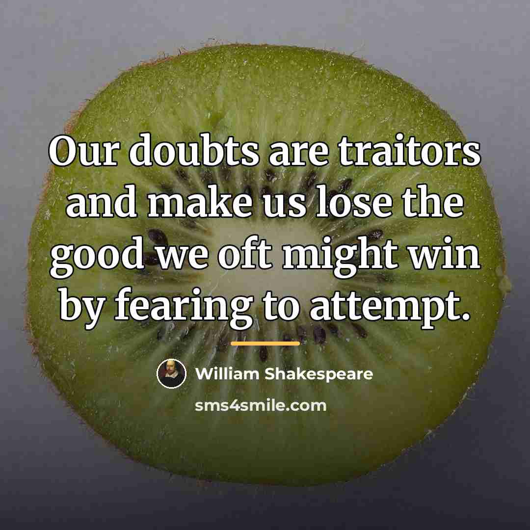 “Our doubts are traitors and make us lose the good…” quote by William Shakespeare