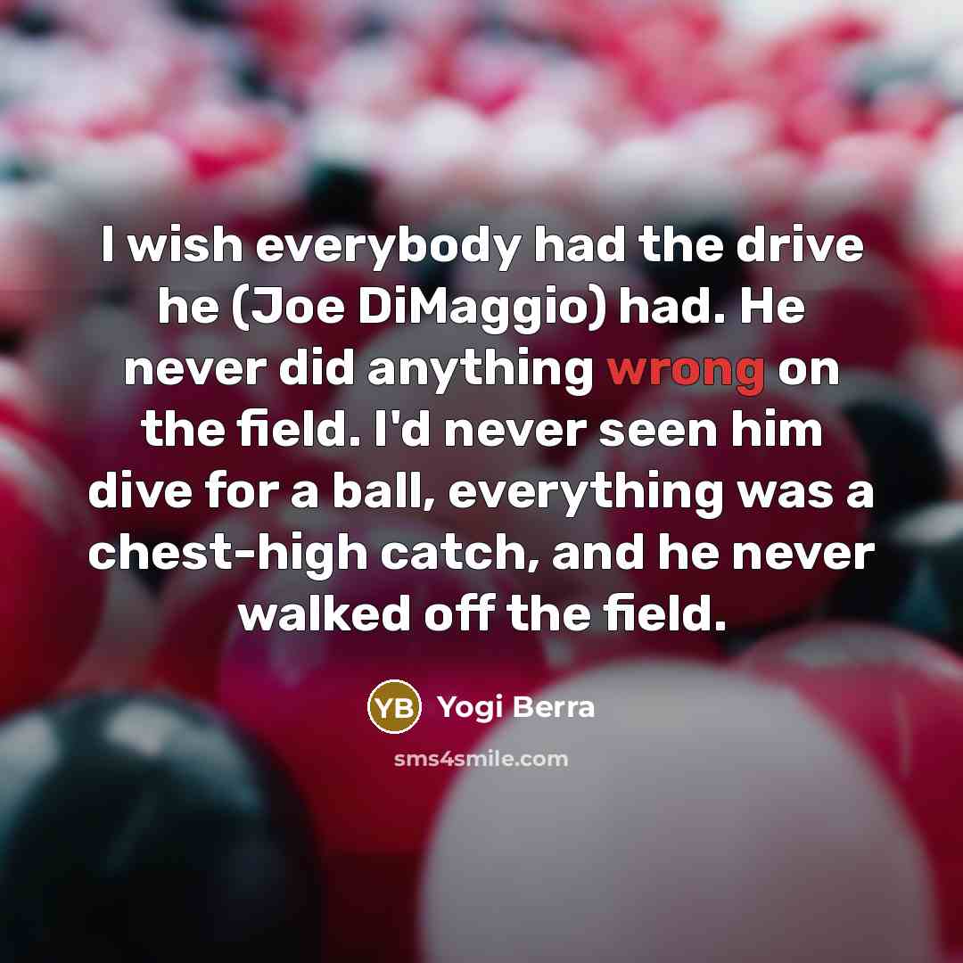 “I wish everybody had the drive he (Joe DiMaggio) had.…” quote by Yogi Berra