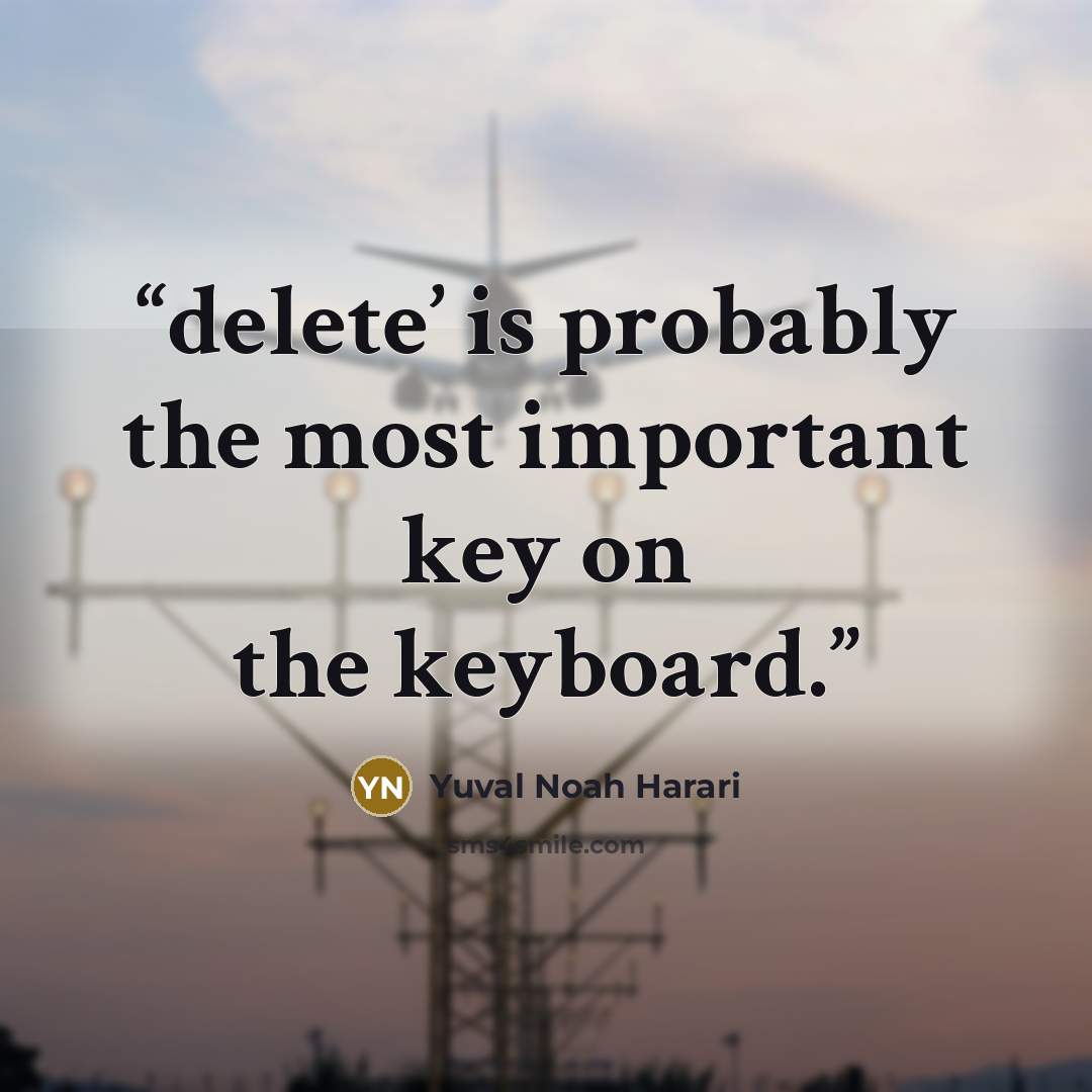 “delete’ is probably the most important key on the keyboard.” quote by Yuval Noah Harari