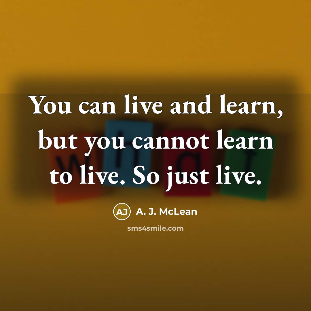 “You can live and learn, but you cannot learn to…” quote by A. J. McLean