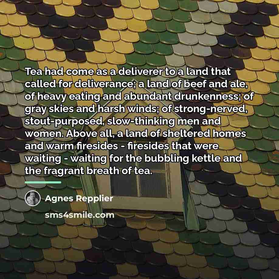 “Tea had come as a deliverer to a land that…” quote by Agnes Repplier