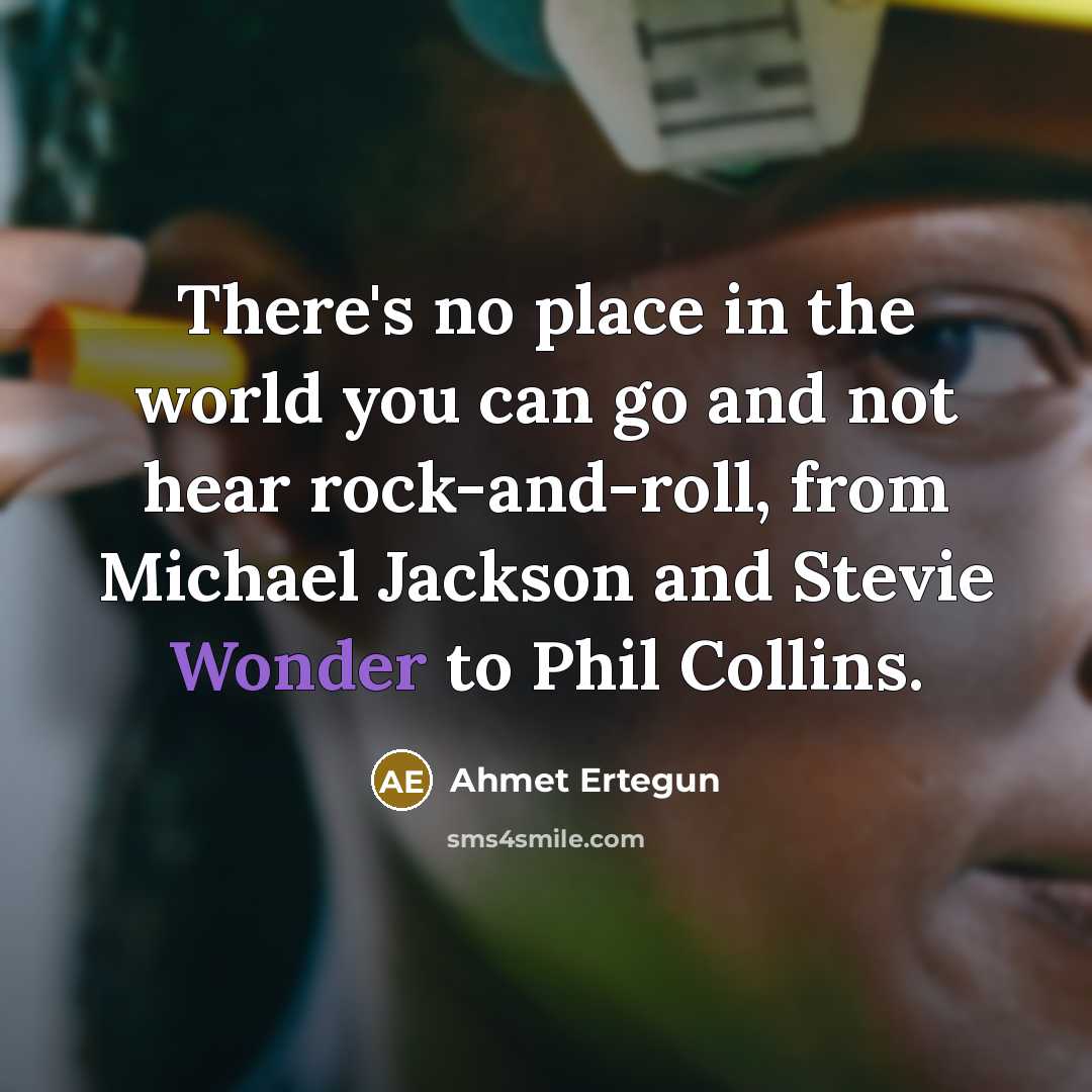 “There's no place in the world you can go and…” quote by Ahmet Ertegun