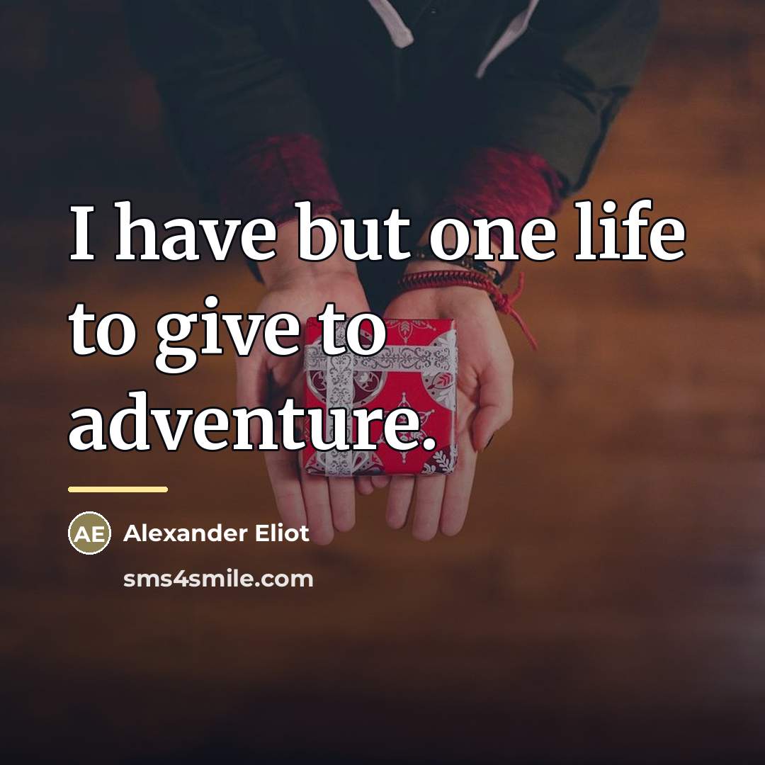 “I have but one life to give to adventure.…” quote by Alexander Eliot