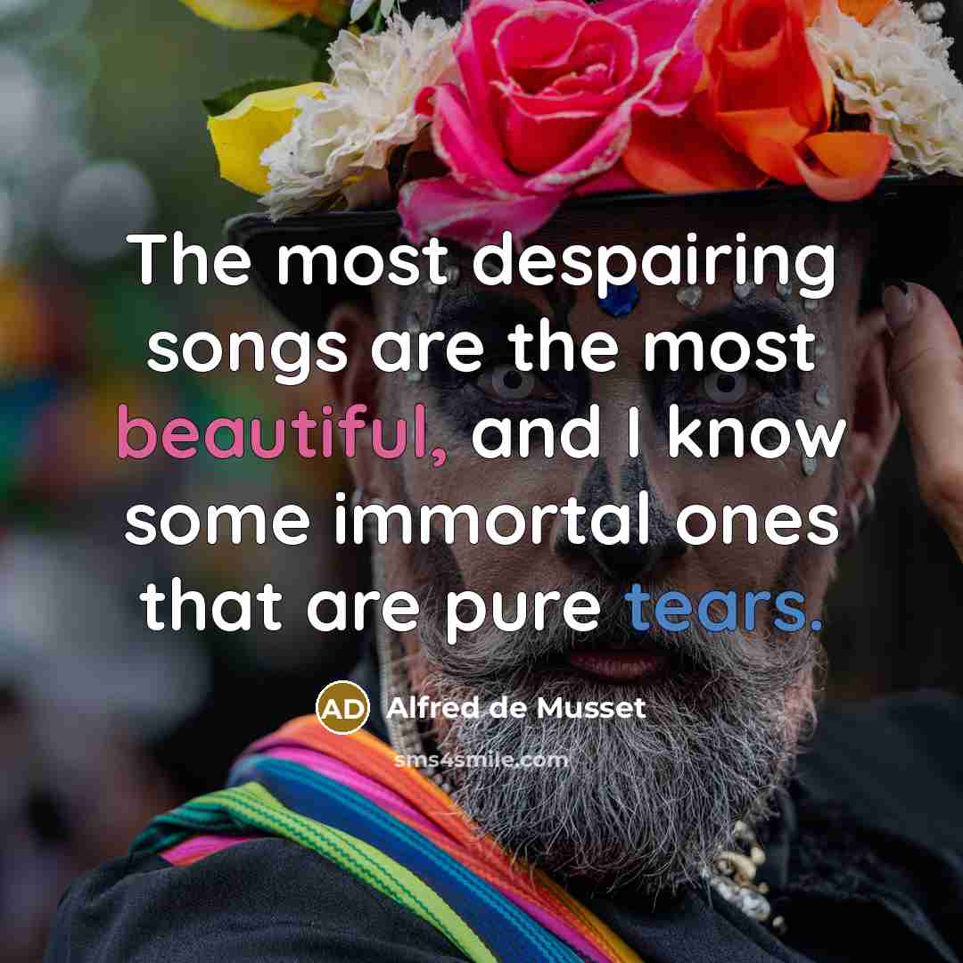 “The most despairing songs are the most beautiful, and I…” quote by Alfred de Musset