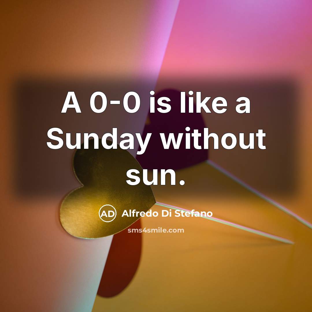 “A 0-0 is like a Sunday without sun.…” quote by Alfredo Di Stefano