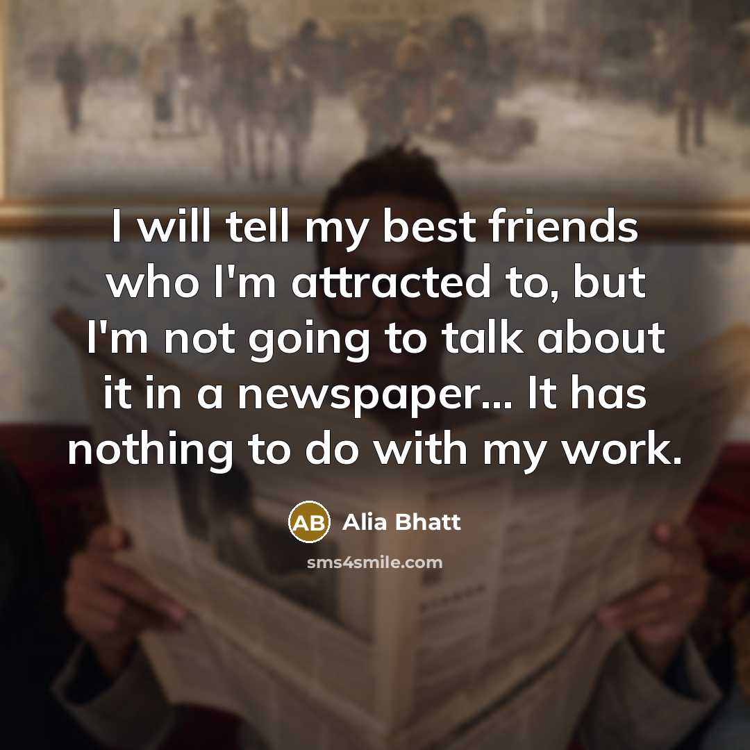 “I will tell my best friends who I'm attracted to,…” quote by Alia Bhatt