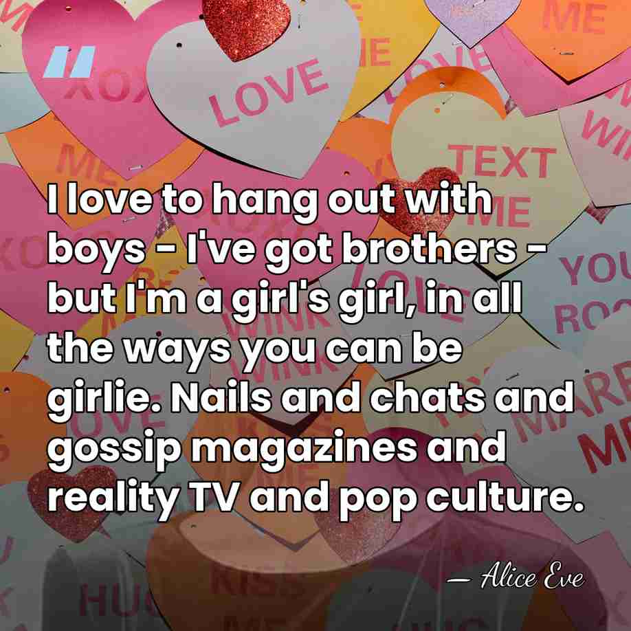 I love to hang out with boys - I've got brothers -&hellip; - Alice Eve