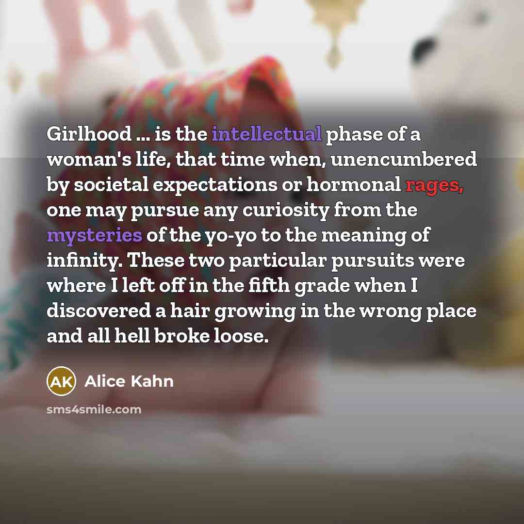 “Girlhood ... is the intellectual phase of a woman's life,…” quote by Alice Kahn