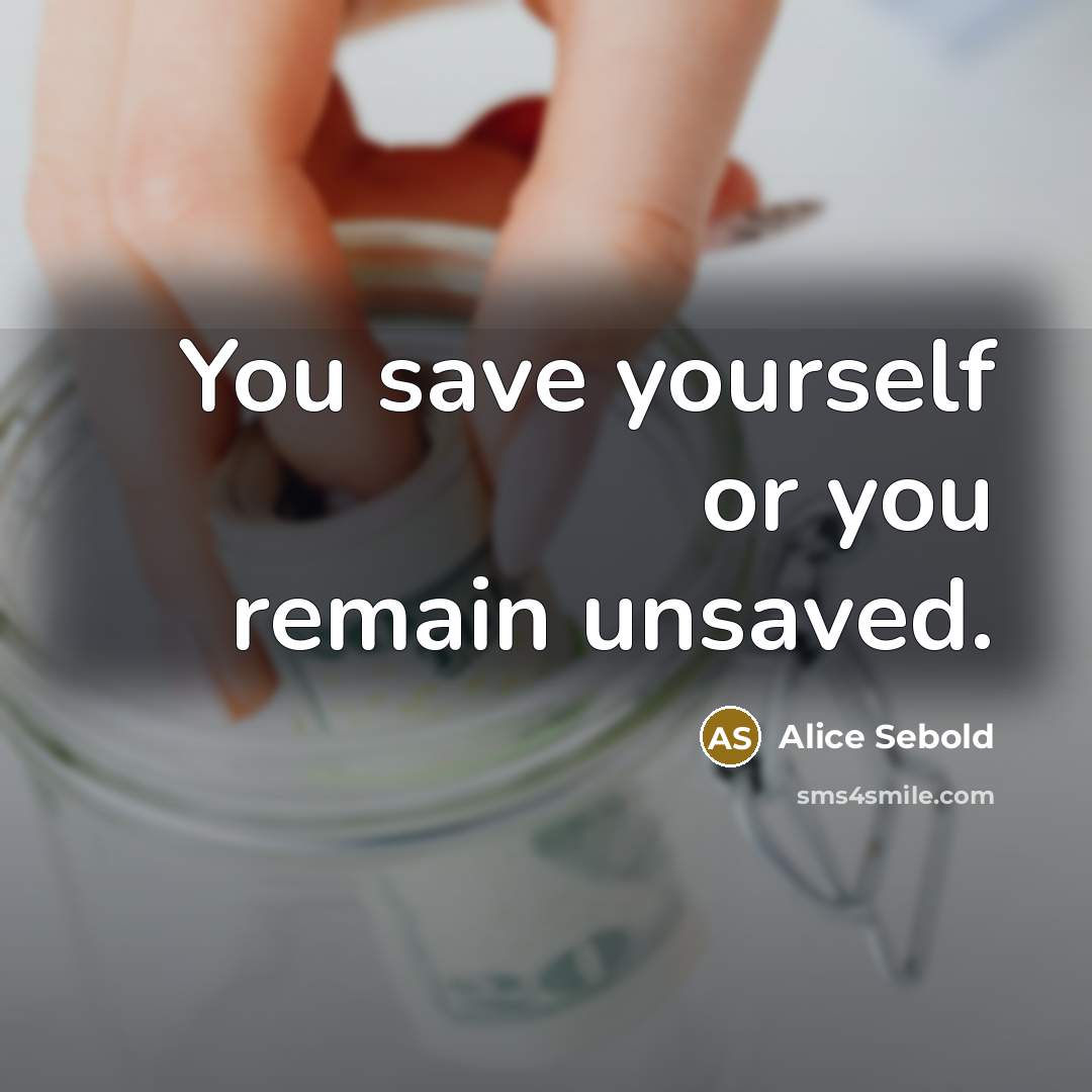 “You save yourself or you remain unsaved.…” quote by Alice Sebold