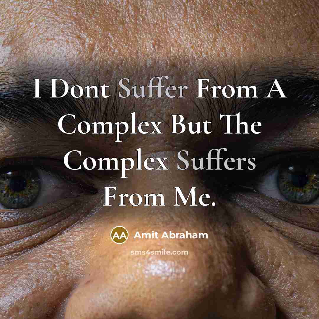 “I Dont Suffer From A Complex But The Complex Suffers From Me.” quote by Amit Abraham