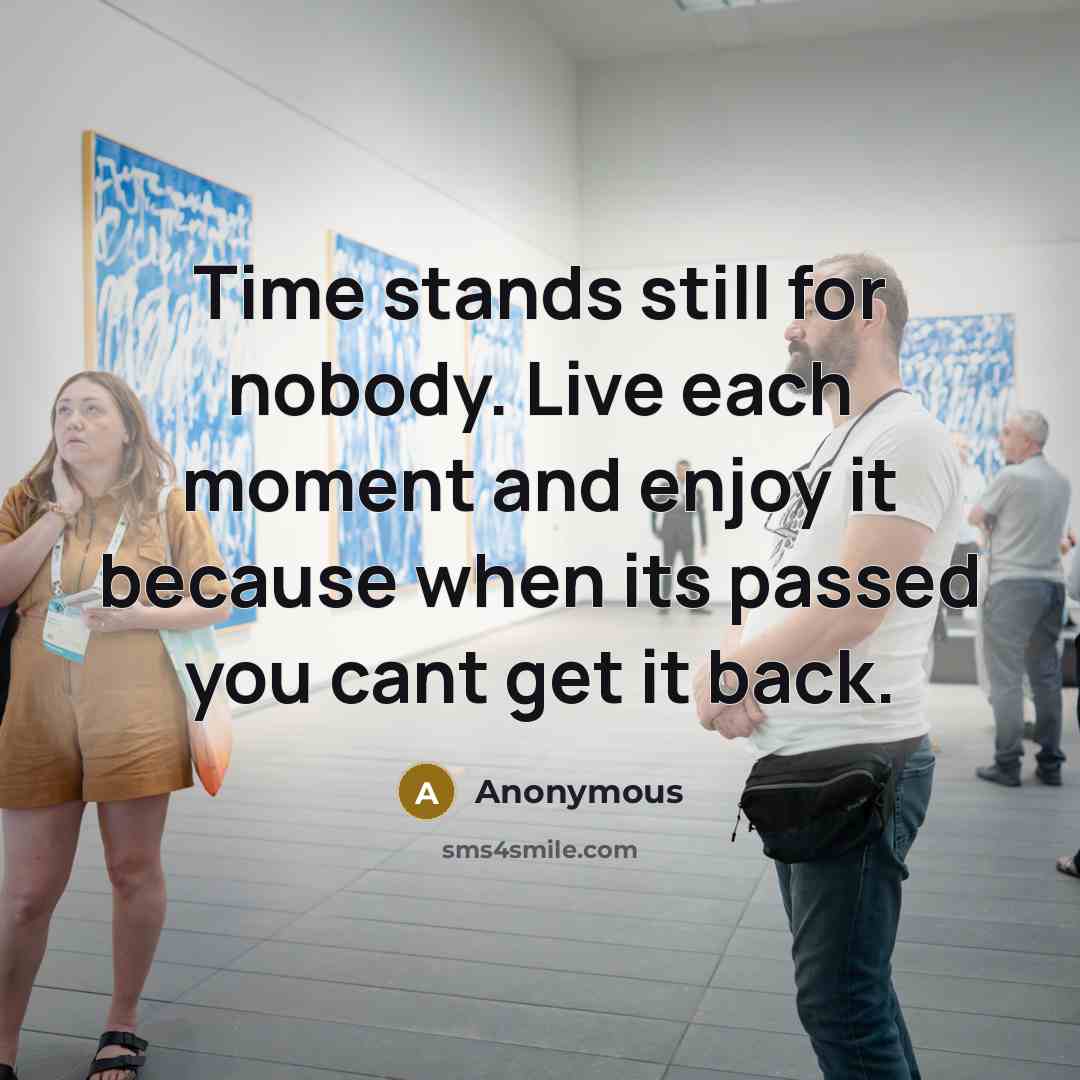 “Time stands still for nobody. Live each moment and enjoy…” quote by Anonymous