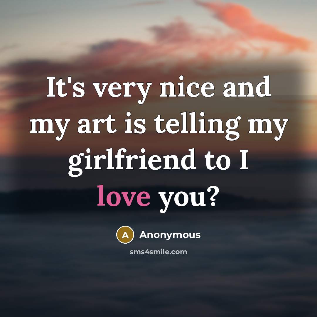 “It's very nice and my art is telling my girlfriend…” quote by Anonymous